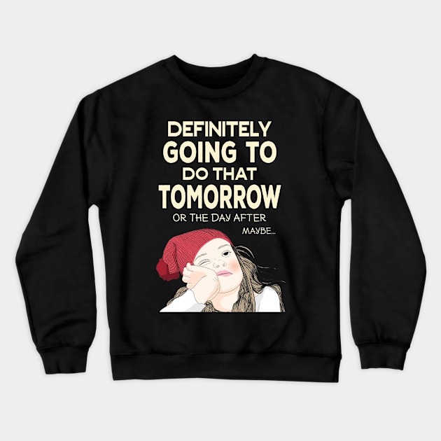 Definitely going to do that Tomorrow - Procrastinator Crewneck Sweatshirt by Ashley-Bee